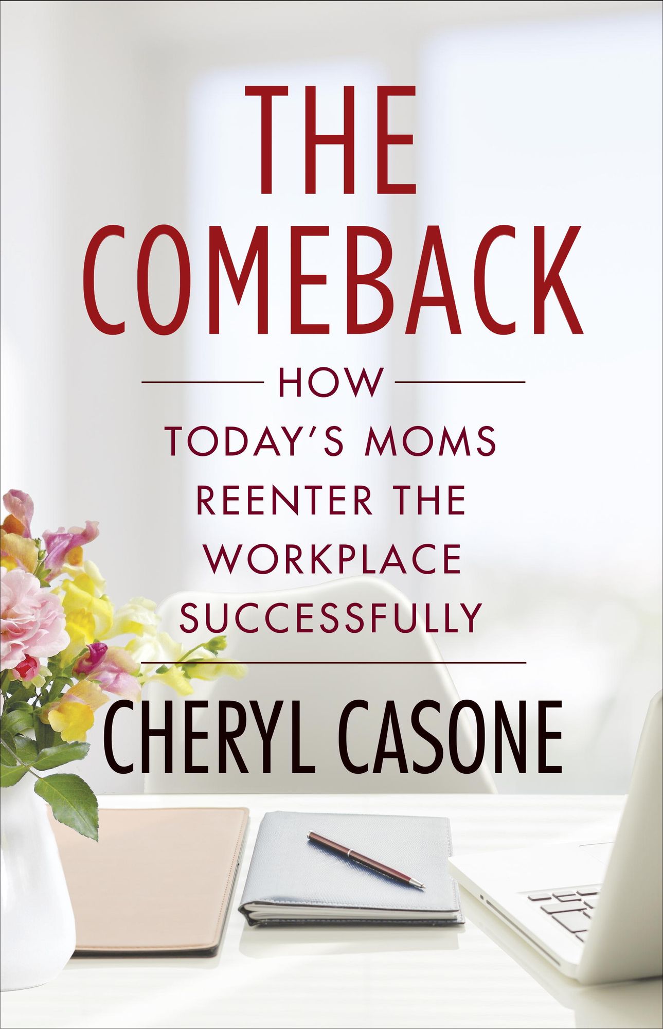 The Comeback: How Today's Moms Reenter the Workplace Successfully