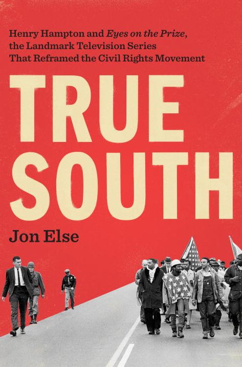 True South: Henry Hampton and "Eyes on the Prize," the Landmark Television Series That Reframed the Civil Rights Movement