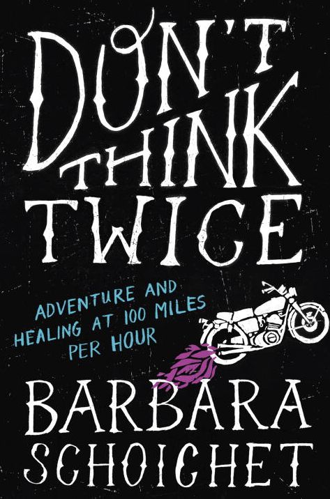 Don't Think Twice: Adventure and Healing at 100 Miles Per Hour