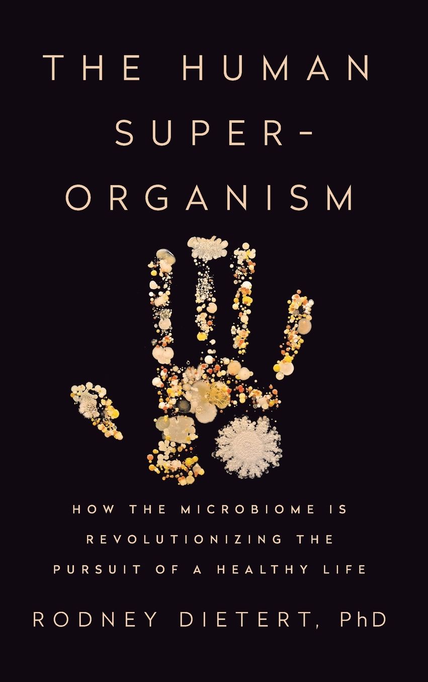 The Human Superorganism: How the Microbiome Is Revolutionizing the Pursuit of a Healthy Life