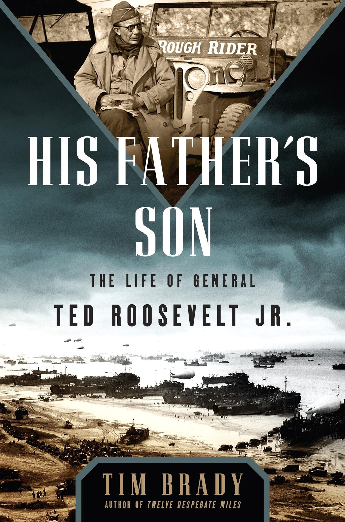 His Father's Son: The Life of General Ted Roosevelt, Jr.