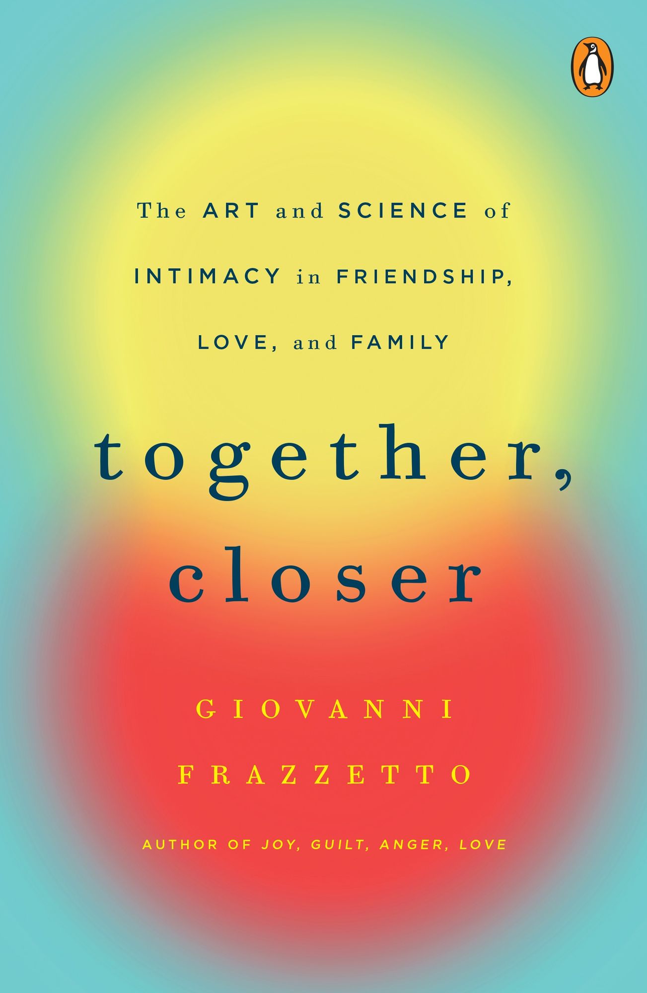 Together, Closer: The Art and Science of Intimacy in Friendship, Love, and Family
