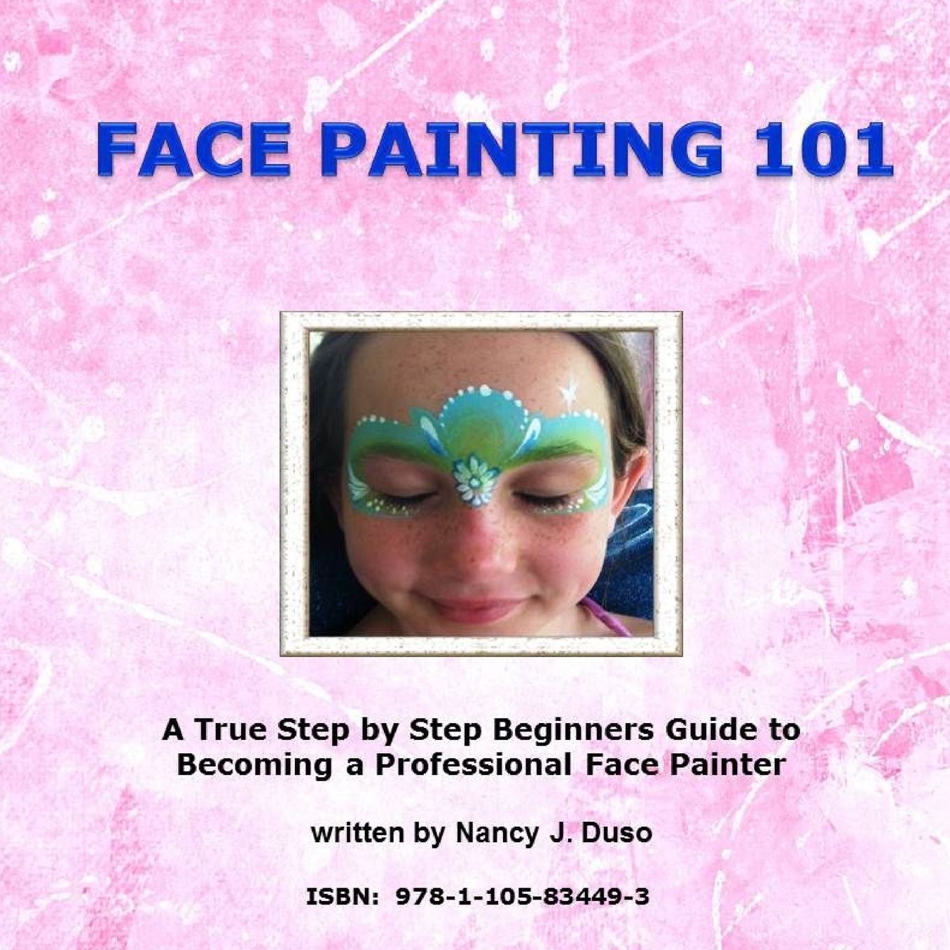 Face Painting 101: A True Step by Step Beginners Guide to Becoming a Professional Face Painter