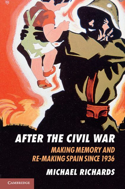 After the Civil War: Making Memory and Re-Making Spain since 1936