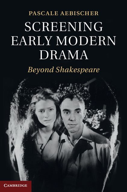 Screening Early Modern Drama: Beyond Shakespeare