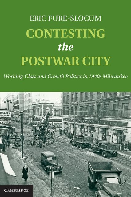 Contesting the Postwar City: Working-Class and Growth Politics in 1940s Milwaukee