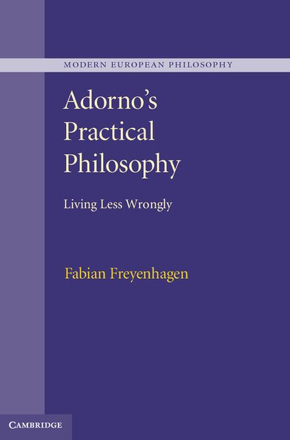 Adorno's Practical Philosophy: Living Less Wrongly