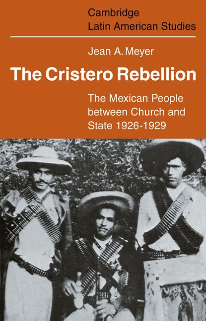 The Cristero Rebellion: The Mexican People Between Church and State 1926-1929
