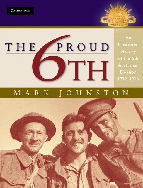 The Proud 6th: An Illustrated History of the 6th Australian Division 1939-1946