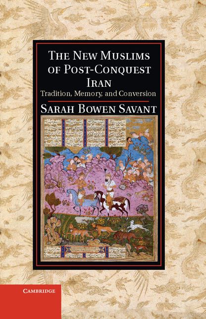 The New Muslims of Post-Conquest Iran: Tradition, Memory, and Conversion