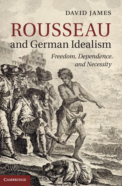 Rousseau and German Idealism: Freedom, Dependence and Necessity