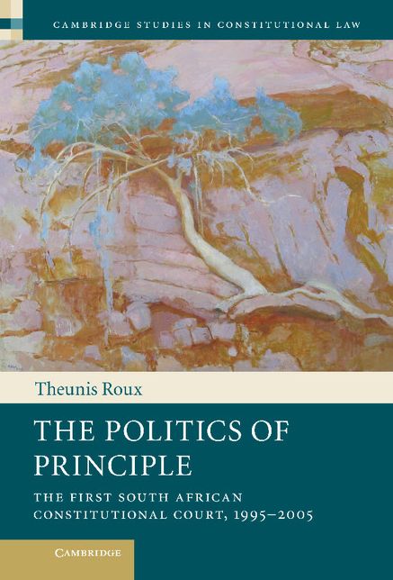 The Politics of Principle: The First South African Constitutional Court, 1995-2005