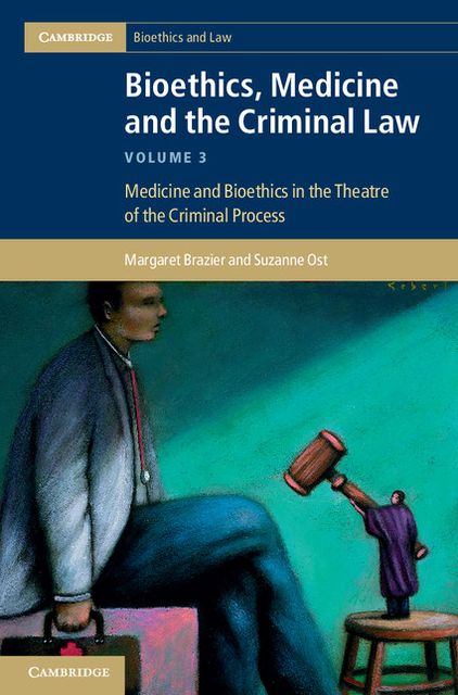 Bioethics, Medicine and the Criminal Law: Volume 3: Medicine and Bioethics in the Theatre of the Criminal Process
