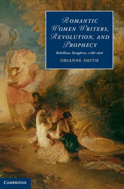 Romantic Women Writers, Revolution, and Prophecy: Rebellious Daughters, 1786-1826