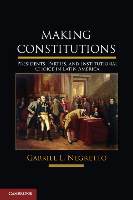 Making Constitutions: Presidents, Parties, and Institutional Choice in Latin America