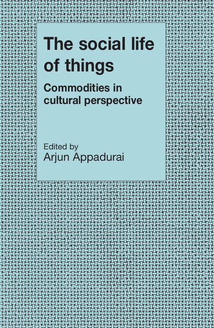 The Social Life of Things: Commodities in Cultural Perspective