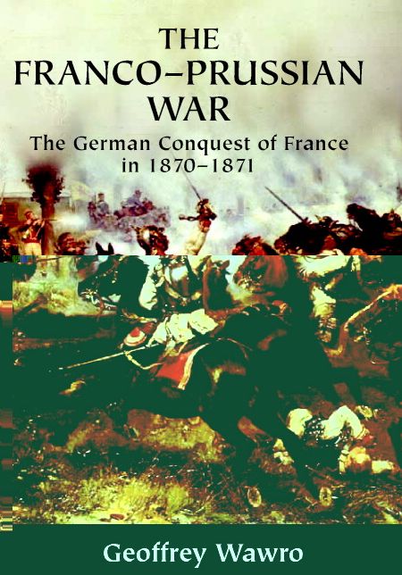 The Franco-Prussian War: The German Conquest of France in 1870-1871