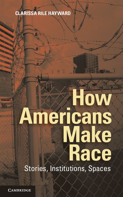 How Americans Make Race: Stories, Institutions, Spaces