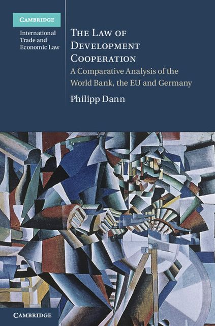 The Law of Development Cooperation: A Comparative Analysis of the World Bank, the EU and Germany