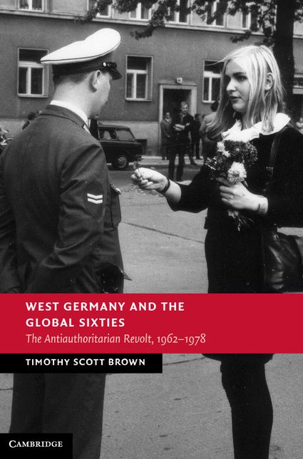 West Germany and the Global Sixties: The Anti-Authoritarian Revolt, 1962-1978