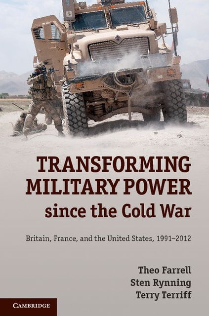Transforming Military Power since the Cold War: Britain, France, and the United States, 1991-2012