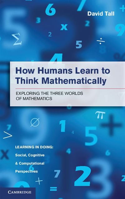 How Humans Learn to Think Mathematically: Exploring the Three Worlds of Mathematics