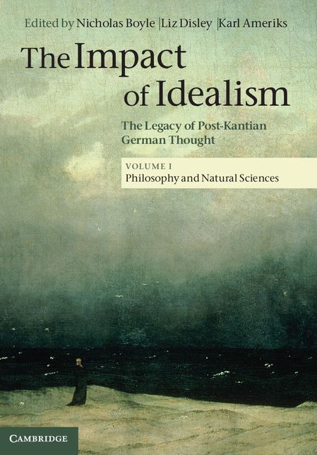 The Impact of Idealism: Volume 1, Philosophy and Natural Sciences: The Legacy of Post-Kantian German Thought