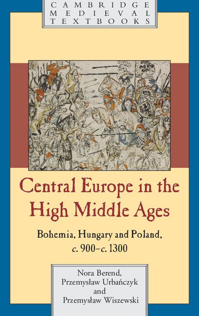 Central Europe in the High Middle Ages: Bohemia, Hungary and Poland, c.900-c.1300