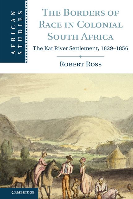 The Borders of Race in Colonial South Africa: The Kat River Settlement, 1829-1856