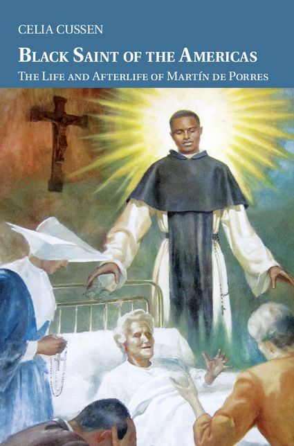 Black Saint of the Americas: The Life and Afterlife of Martín de Porres