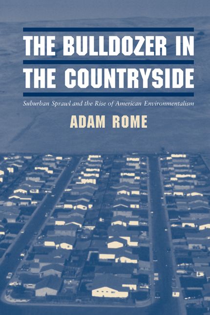 The Bulldozer in the Countryside: Suburban Sprawl and the Rise of American Environmentalism