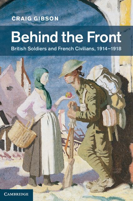 Behind the Front: British Soldiers and French Civilians, 1914-1918