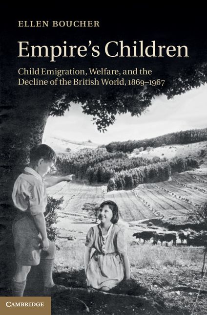 Empire's Children: Child Emigration, Welfare, and the Decline of the British World, 1869-1967