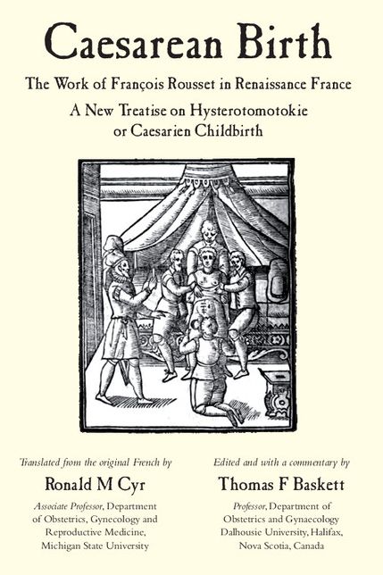 Caesarean Birth: The Work of François Rousset in Renaissance France - A New Treatise on Hysterotomotokie or Caesarian Childbirth