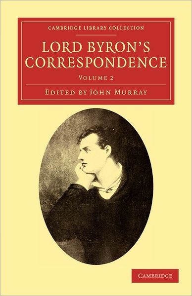 Lord Byron's Correspondence, Volume 2: Chiefly with Lady Melbourne, Mr. Hobhouse, the Hon. Douglas Kinnaird, and P.B. Shelley