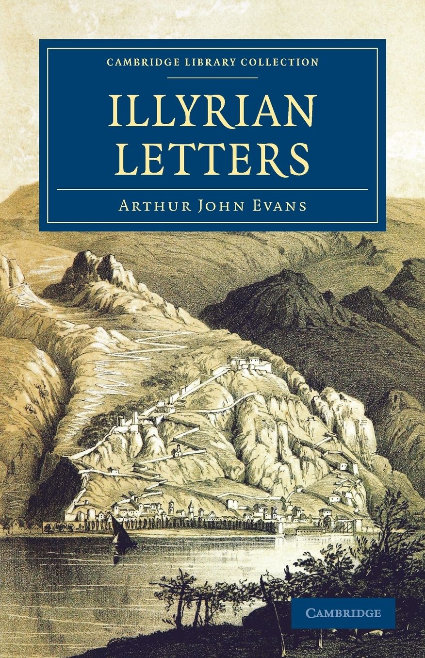 Illyrian Letters: A Revised Selection of Correspondence from the Illyrian Provinces of Bosnia, Herzegovina, Montenegro, Albania, Dalmatia, Croatia and Slavonia, Addressed to the Manchester Guardian during the Year 18