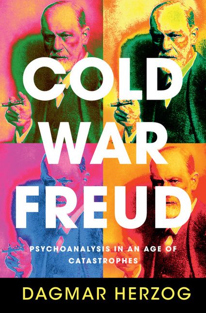 Cold War Freud: Psychoanalysis in an Age of Catastrophes