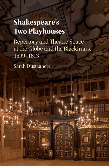 Shakespeare's Two Playhouses: Repertory and Theatre Space at the Globe and the Blackfriars, 1599-1613