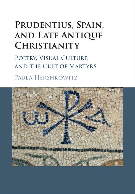 Prudentius, Spain, and Late Antique Christianity: Poetry, Visual Culture, and the Cult of Martyrs