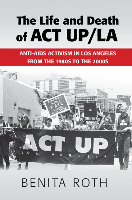 The Life and Death of ACT UP/LA: Anti-AIDS Activism in Los Angeles from the 1980s to the 2000s
