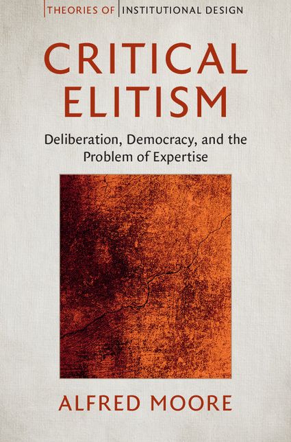 Critical Elitism: Deliberation, Democracy, and the Problem of Expertise