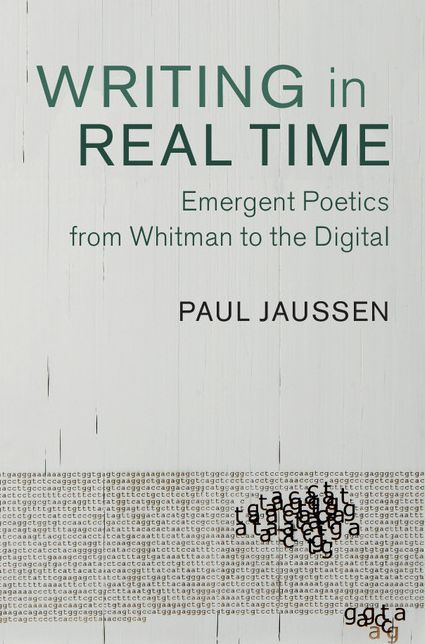 Writing in Real Time: Emergent Poetics from Whitman to the Digital
