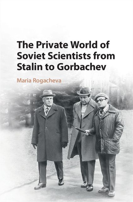 The Private World of Soviet Scientists from Stalin to Gorbachev