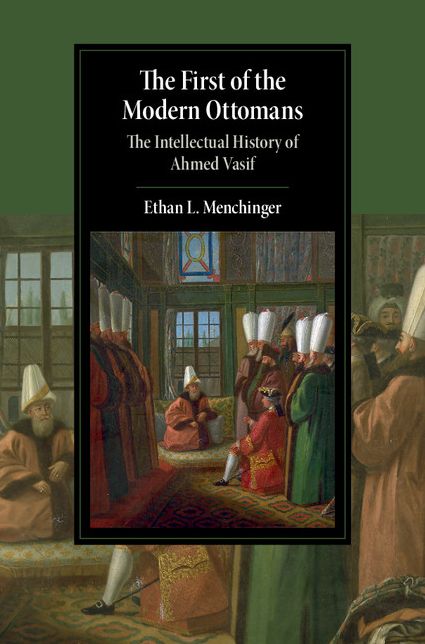 The First of the Modern Ottomans: The Intellectual History of Ahmed Vasif