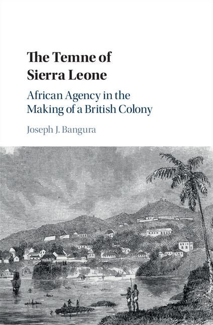 The Temne of Sierra Leone: African Agency in the Making of a British Colony