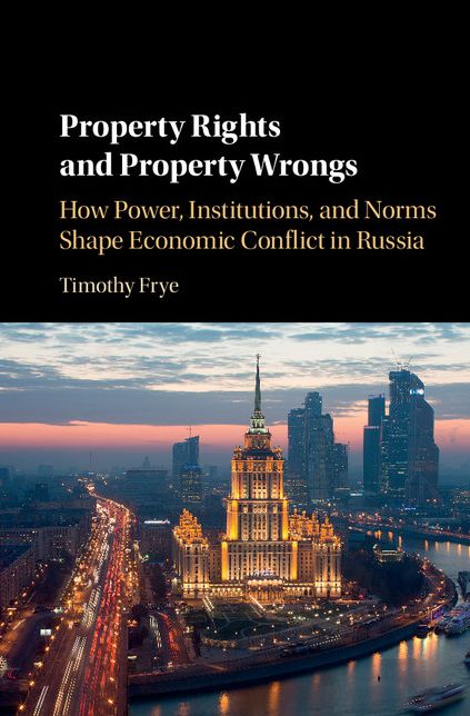 Property Rights and Property Wrongs: How Power, Institutions, and Norms Shape Economic Conflict in Russia