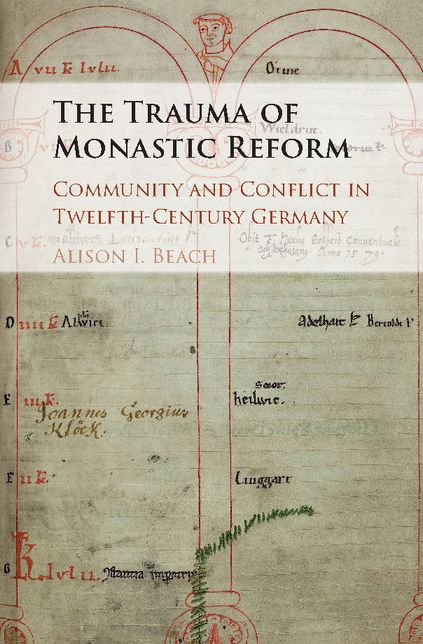 The Trauma of Monastic Reform: Community and Conflict in Twelfth-Century Germany