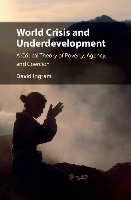 World Crisis and Underdevelopment: A Critical Theory of Poverty, Agency, and Coercion