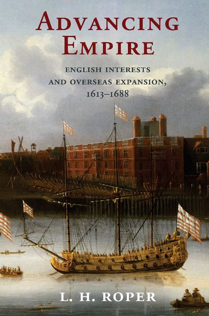 Advancing Empire: English Interests and Overseas Expansion, 1613-1688