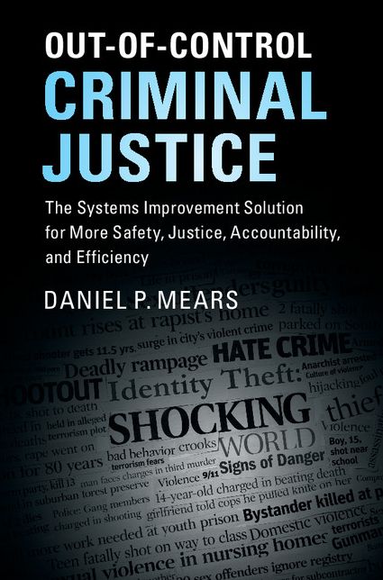 Out-of-Control Criminal Justice: The Systems Improvement Solution for More Safety, Justice, Accountability, and Efficiency
